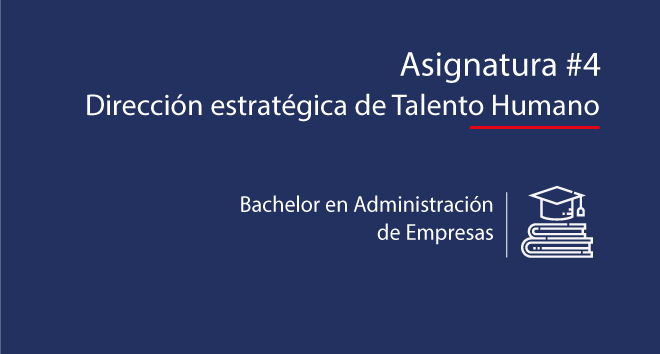 Asignatura #4: Dirección estratégica de Talento Humano