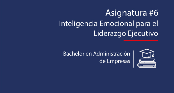Asignatura #6: Inteligencia emocional para el Liderazgo